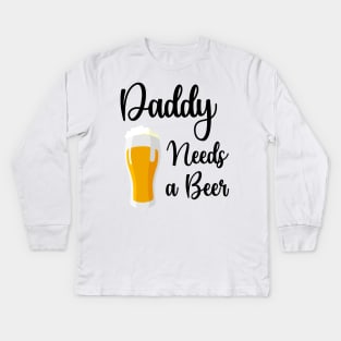 Daddy Needs A Beer Kids Long Sleeve T-Shirt